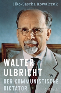 Buchcover: Ilko-Sascha Kowalczuk. Walter Ulbricht - Der kommunistische Diktator. C.H. Beck Verlag, München, 2024.