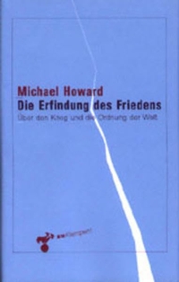 Cover: Michael Howard. Die Erfindung des Friedens - Über den Krieg und die Ordnung in der Welt. zu Klampen Verlag, Springe, 2001.