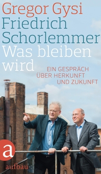 Cover: Gregor Gysi / Friedrich Schorlemmer. Was bleiben wird - Ein Gespräch über Herkunft und Zukunft. Aufbau Verlag, Berlin, 2015.