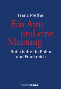 Buchcover: Franz Pfeffer. Ein Amt und eine Meinung - Botschafter in Polen und Frankreich. Societäts-Verlag, Frankfurt am Main, 2006.