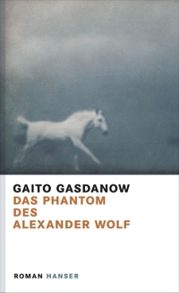 Buchcover: Gaito Gasdanow. Das Phantom des Alexander Wolf - Roman. Carl Hanser Verlag, München, 2012.