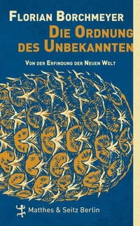 Buchcover: Florian Borchmeyer. Die Ordnung des Unbekannten - Von der Erfindung der Neuen Welt. Matthes und Seitz, Berlin, 2009.
