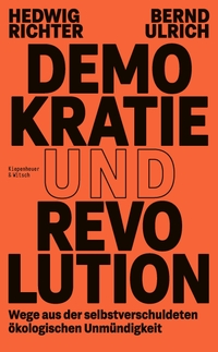 Buchcover: Hedwig Richter / Bernd Ulrich. Demokratie und Revolution - Wege aus der selbstverschuldeten ökologischen Unmündigkeit. Kiepenheuer und Witsch Verlag, Köln, 2024.