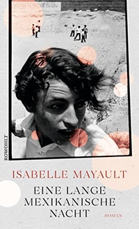 Buchcover: Isabelle Mayault. Eine lange mexikanische Nacht - Roman. Rowohlt Verlag, Hamburg, 2020.