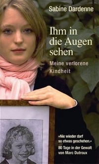 Buchcover: Sabine Dardenne. Ihm in die Augen sehen - Meine verlorene Kindheit. Droemer Knaur Verlag, München, 2005.
