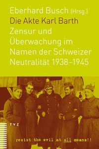 Buchcover: Eberhard Busch (Hg.). Die Akte Karl Barth - Zensur und Überwachung im Namen der Schweizer Neutralität 1938-1945. Theologischer Verlag Zürich, Zürich, 2008.