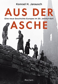 Buchcover: Konrad H. Jarausch. Aus der Asche - Eine neue Geschichte Europas im 20. Jahrhundert. Reclam Verlag, Stuttgart, 2018.