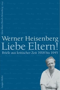 Buchcover: Werner Heisenberg. Liebe Eltern! - Briefe aus kritischer Zeit 1918 bis 1945. Langen Müller Verlag, München, 2003.