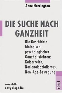 Buchcover: Anne Harrington. Die Suche nach Ganzheit - Die Geschichte biologisch-psychologischer Ganzheitslehren. Vom Kaiserreich bis zur New-Age-Bewegung. Rowohlt Verlag, Hamburg, 2002.