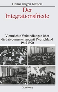 Buchcover: Hanns Jürgen Küsters (Hg.). Der Integrationsfriede - Viermächte-Verhandlungen über die Friedensregelung mit Deutschland 1945-1990. Habil.. Oldenbourg Verlag, München, 2000.
