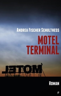 Buchcover: Andrea Fischer Schulthess. Motel Terminal - Roman. Salis Verlag, Zürich, 2016.