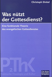 Buchcover: Christoph Dinkel. Was nützt der Gottesdienst? - Eine funktionale Theorie des evangelischen Gottesdienstes. Habil.. 2000.