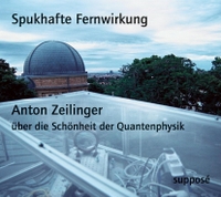 Buchcover: Anton Zeilinger. Spukhafte Fernwirkung - Die Schönheit der Quantenphysik. 2 CDs. Suppose Verlag, Berlin, 2005.
