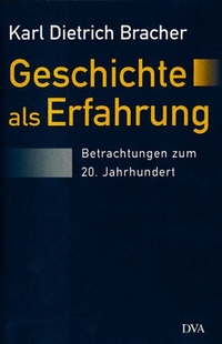 Karl Dietrich Bracher. Geschichte als Erfahrung - Betrachtungen zum 20. Jahrhundert. Deutsche Verlags-Anstalt (DVA), München, 2001.