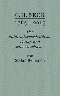 Buchcover: Stefan Rebenich. C.H. Beck 1763 - 2013 - Der kulturwissenschaftliche Verlag und seine Geschichte. C.H. Beck Verlag, München, 2013.