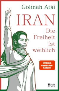 Buchcover: Golineh Atai. Iran - die Freiheit ist weiblich. Rowohlt Berlin Verlag, Berlin, 2021.