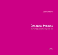 Buchcover: Janina Urussowa. Das Neue Moskau - Die Stadt der Sowjets im Film 1917-1941. Dissertation. Böhlau Verlag, Wien - Köln - Weimar, 2004.