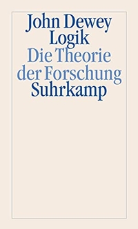 Cover: John Dewey. Logik - Die Theorie der Forschung. Suhrkamp Verlag, Berlin, 2002.