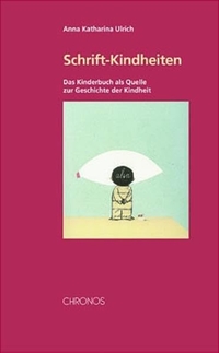 Buchcover: Anna Katharina Ulrich. Schrift-Kindheiten - Das Kinderbuch als Quelle zur neueren Geschichte der Kindheit. Chronos Verlag, Zürich, 2002.