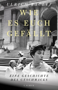 Ulrich Raulff. Wie es euch gefällt - Eine Geschichte des Geschmacks. C.H. Beck Verlag, München, 2025.