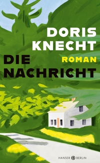 Buchcover: Doris Knecht. Die Nachricht - Roman. Carl Hanser Verlag, München, 2021.