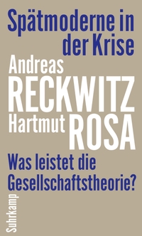 Buchcover: Andreas Reckwitz / Hartmut Rosa. Spätmoderne in der Krise - Was leistet die Gesellschaftstheorie?. Suhrkamp Verlag, Berlin, 2021.