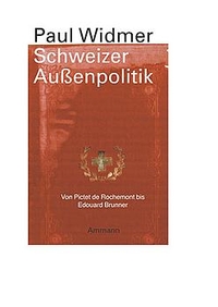 Buchcover: Paul Widmer. Schweizer Außenpolitik - Von Charles Pictet de Rochemont bis Edouard Brunner. Ammann Verlag, Zürich, 2003.