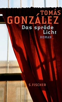 Cover: Tomas Gonzalez. Das spröde Licht - Roman. S. Fischer Verlag, Frankfurt am Main, 2012.
