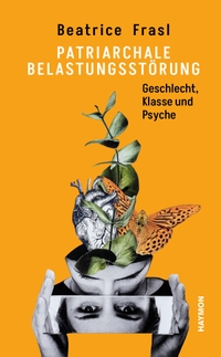 Buchcover: Beatrive Frasl. Patriarchale Belastungsstörung - Geschlecht, Klasse und Psyche. Haymon Verlag, Innsbruck, 2023.
