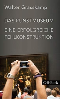 Buchcover: Walter Grasskamp. Das Kunstmuseum - Eine erfolgreiche Fehlkonstruktion. C.H. Beck Verlag, München, 2016.
