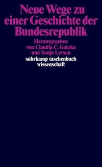 Claudia Gatzka (Hg.) / Sonja Levsen (Hg.). Neue Wege zu einer Geschichte der Bundesrepublik. Suhrkamp Verlag, Berlin, 2025.