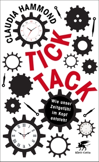 Buchcover: Claudia Hammond. Tick, tack - Wie unser Zeitgefühl im Kopf entsteht. Klett-Cotta Verlag, Stuttgart, 2019.