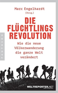 Buchcover: Marc Engelhardt (Hg.). Die Flüchtlingsrevolution - Wie die neue Völkerwanderung die ganze Welt verändert. Pantheon Verlag, München - Berlin, 2016.