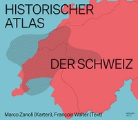 Buchcover: Francois Walter / Marco Zanoli. Historischer Atlas der Schweiz. Hier und Jetzt Verlag, Baden, 2021.