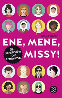 Cover: Sonja Eismann. Ene, mene, Missy. Die Superkräfte des Feminismus - (Ab 14 Jahre). Fischer KJB, Frankfurt am Main, 2017.
