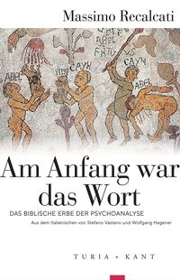 Massimo Recalcati. Am Anfang war das Wort - Das biblische Erbe der Psychoanalyse. Turia und Kant Verlag, Wien, 2025. Massimo Recalcati. Am Anfang war das Wort - Das biblische Erbe der Psychoanalyse. Turia und Kant Verlag, Wien, 2025.