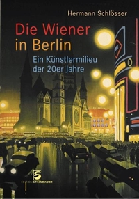Buchcover: Hermann Schlösser. Die Wiener in Berlin - Ein Künstlermilieu der 20er Jahre. Edition Steinbauer, Wien, 2011.