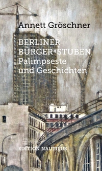 Buchcover: Annett Gröschner. Berliner Bürger*stuben - Palimpseste und Geschichten. Edition Nautilus, Hamburg, 2020.