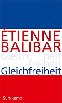 Buchcover: Etienne Balibar. Gleichfreiheit - Politische Essays. Suhrkamp Verlag, Berlin, 2012.