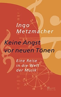 Cover: Ingo Metzmacher. Keine Angst vor neuen Tönen - Eine Reise in die Welt der Musik. Rowohlt Berlin Verlag, Berlin, 2004.