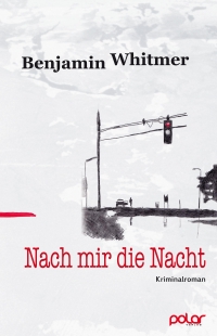 Buchcover: Benjamin Whitmer. Nach mir die Nacht - Roman. Polar Verlag, Hamburg, 2016.