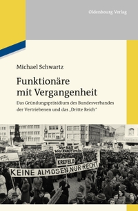 Buchcover: Michael Schwartz. Funktionäre mit Vergangenheit - Das Gründungspräsidium des Bundesverbandes der Vertriebenen und das . Oldenbourg Verlag, München, 2012.