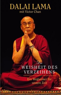 Buchcover: Victor Chan / Dalai Lama XIV.. Die Weisheit des Verzeihens - Ein Wegweiser für unsere Zeit. Lübbe Verlagsgruppe, Köln, 2005.