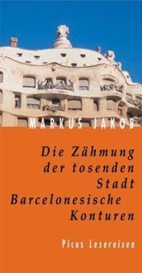 Buchcover: Markus Jakob. Die Zähmung der tosenden Stadt - Barcelonesische Konturen. Picus Verlag, Wien, 2001.