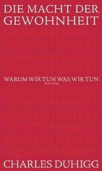 Cover: Charles Duhigg. Die Macht der Gewohnheit - Warum wir tun, was wir tun. Berlin Verlag, Berlin, 2012.