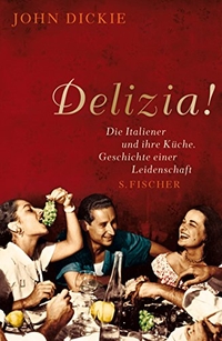 Buchcover: John Dickie. Delizia! - Die Italiener und ihre Küche. Geschichte einer Leidenschaft. S. Fischer Verlag, Frankfurt am Main, 2008.