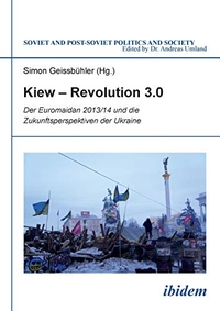 Buchcover: Simon Geissbühler. Kiew - Revolution 3.0 - Der Euromaidan 2013/14 und die Zukunftsperspektiven der Ukraine. Ibidem Verlag, Stuttgart, 2014.