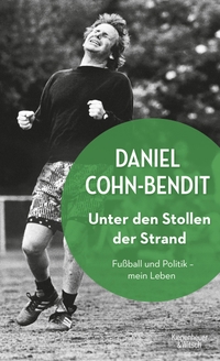 Cover: Daniel Cohn-Bendit. Unter den Stollen der Strand - Fußball und Politik - mein Leben. Kiepenheuer und Witsch Verlag, Köln, 2020.