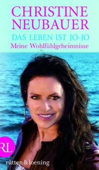 Cover: Christine Neubauer. Das Leben ist jo-jo - Meine Wohlfühlgeheimnisse. Rütten und Loening, Berlin, 2012.