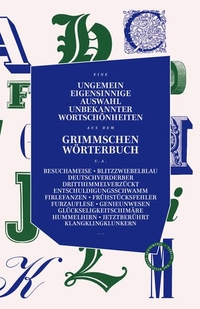 Buchcover: Peter Graf (Hg.). Ungemein eigensinnige Auswahl unbekannter Wortschönheiten - Aus dem Grimmschen Wörterbuch. Verlag Das kulturelle Gedächtnis, Berlin, 2017.